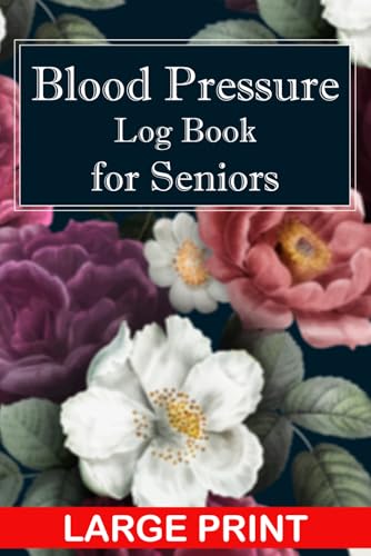 Blood Pressure Log Book for Seniors: Large Print Daily Tracker to Monitor and Record Blood Pressure and Pulse at Home, Ideal for Doctor Visits, Caregivers, and Easy Daily Health Management
