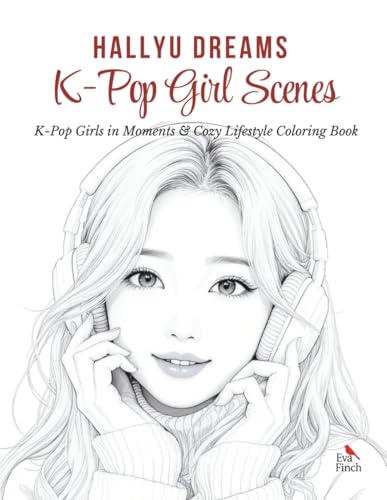 Hallyu Dreams: K-POP Girl Scenes ? K-Pop & K-Drama Sweet Moments Coloring Book for Adults & Teens. Fashion and Stylish Outfit Co