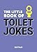 The Little Book of Toilet Jokes: The Ultimate Collection of Crap Jokes, Number One-Liners and Hilarious Cracks: The Ultimate Collection of Crap Jokes and Hilarious Cracks