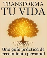 Transforma tu vida, una guía práctica de crecimiento personal: Autoayuda, renueva tu vida, autodisciplina, psicología, Inteligencia emocional, gestiona tus emociones (Spanish Edition) B0F4MG3JBP Book Cover