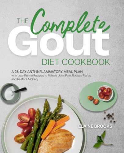 The Complete Gout Diet Cookbook: Low-Purine Recipes and a 28-Day Anty-Inflammatory Meal Plan to Realive Joint Pain and Prevent Gout Flares.