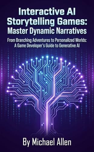Interactive AI Storytelling Games: Master Dynamic Narratives: From Branching Adventures to Personalized Worlds: A Game Developer's Guide to Generative AI (English Edition)