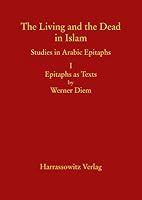The Living and the Dead in Islam - Studies in Arabic Epitaphs: Volume 1: Epitaphs as Texts by Werner Diem, Volume 2: Epitaphs in Context by Marco Scho 3447050837 Book Cover