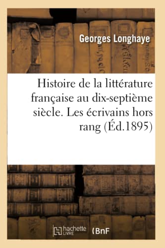 Histoire de la littérature française au dix-septième siècle. Les écrivains hors rang Tome 3 (French Edition)