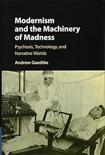 Modernism and the Machinery of Madness: Psychosis, Technology, and Narrative Worlds