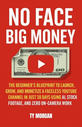 NO FACE BIG MONEY: THE BEGINNER'S BLUEPRINT TO LAUNCH, GROW, AND MONETIZE A FACELESS YOUTUBE CHANNEL IN JUST 30 DAYS USING AI, STOCK FOOTAGE, AND ZERO ON-CAMERA WORK