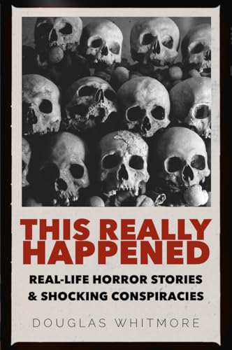 THIS REALLY HAPPENED: Real Horror Stories and Shocking Conspiracies that Will Shock You to Your Core