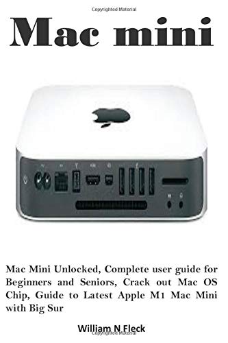 Mac mini: Mac Mini Unlocked, Complete user guide for Beginners and Seniors, Crack out Mac OS Chip, Guide to Latest Apple M1 Mac Mini with Big Sur