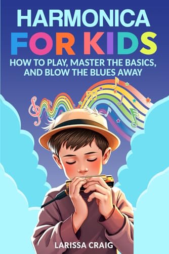 Harmonica for Kids: How to Play, Master the Basics, and Blow the Blues Away