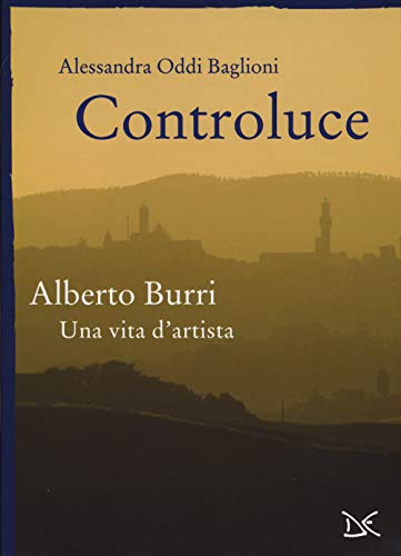 Controluce. Alberto Burri. Una vita d'artista. Ediz. illustrat