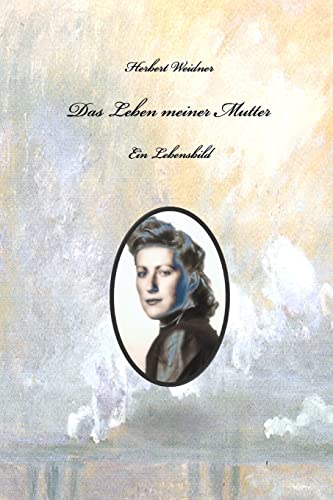 Das Leben meiner Mutter: Ein Lebensbild (German Edition)