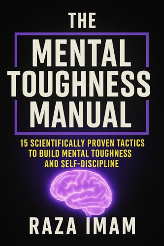 The Mental Toughness Manual: 15 Scientifically Proven Tactics to Build Mental Toughness and Self-Discipline (Train Your Brain Book 1)