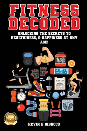 Fitness Decoded: Unlocking the Secrets to a Healthiness, & Happiness