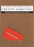 The Graphic Designer's Guide to Creative Marketing: Finding & Keeping Your Best Clients