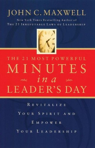 The 21 Most Powerful Minutes in a Leader's Day: Revitalize Your Spirit And Empower Your Leadership