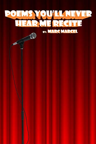 Poems You'll Never Hear Me Recite: Unreleased poems written during Marc Marcel's Performance Years (English Edition)