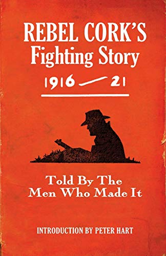 Rebel Cork's Fighting Story 1916-21: Told by the