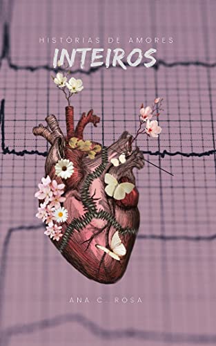 História de Amores Inteiros - Rosa, Ana C. 