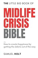 The Little Big Book of Midlife Crisis Bible: aka How to create happiness by getting the debris out of the way B0BBQ9YMK2 Book Cover