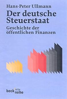 Der Deutsche Steuerstaat: Geschichte der öffentlichen Finanzen vom 18. Jahrhundert bis heute
