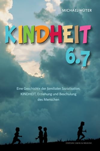 Kindheit 6.7: Eine Geschichte der familialen Sozialisation, Kindheit, Erziehung und Beschulung des Menschen