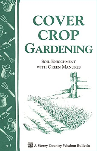 Cover Crop Gardening: Soil Enrichment With Green Manures/Storey's Country Wisdom Bulletin A-05 (Storey Country Wisdom Bulletin)