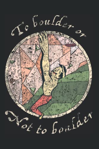 To Boulder Or Not To Boulder - Climber Boulder Boulderer Notebook: Dotted Lined Journal