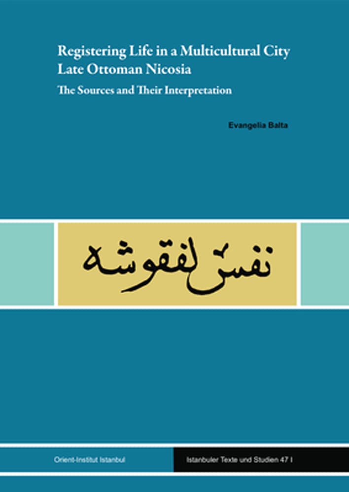 Registering Life in a Multicultural City: Late Ottoman Nicosia: The Sources and Their Interpretation (Istanbuler Texte und Studien (ITS))