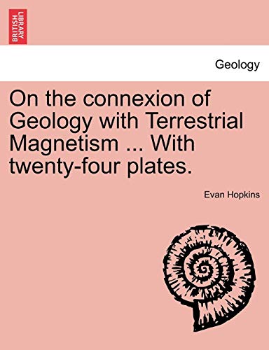 On the Connexion of Geology with Terrestrial Magnetism ... with Twenty-Four Plates.