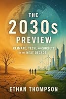 The 2030s Preview: Climate, Tech, and Society in the Next Decade B0F8W939LQ Book Cover
