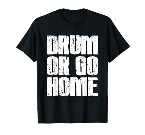 Drum Or Go Home - Batería divertida Camiseta