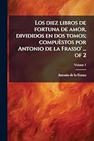 Los diez libros de fortuna de amor, divididos en dos tomos; compuèstos por Antonio de la Frasso' ... of 2 (Spanish Edition) 1023990679 Book Cover