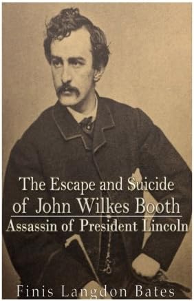 The Escape and Suicide of John Wilkes Booth: Assassin of President Lincoln