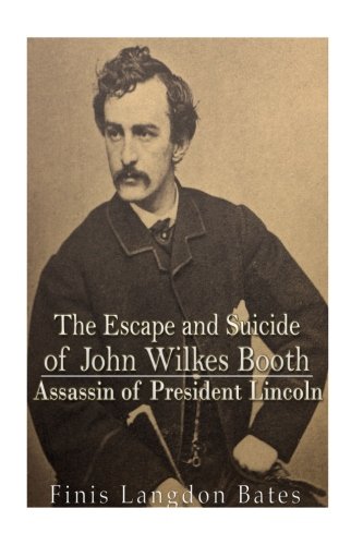 The Escape and Suicide of John Wilkes Booth: Assassin of President Lincoln