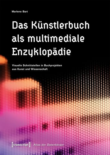 Das Künstlerbuch als multimediale Enzyklopädie: Visuelle Schnittstellen in Buchprojekten aus Kunst und Wissenschaft (Atlas der Datenkörper 2)