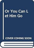 Or You Can Let Him Go 0385292767 Book Cover