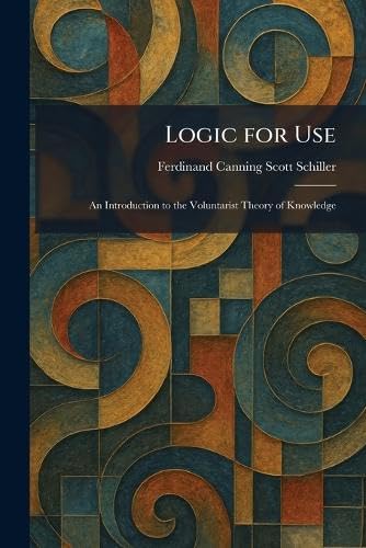 Logic for Use: An Introduction to the Voluntarist Theory of Knowledge
