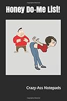 Honey Do Me List: Crazy-Ass Notepads (Take A Note) 1671269861 Book Cover