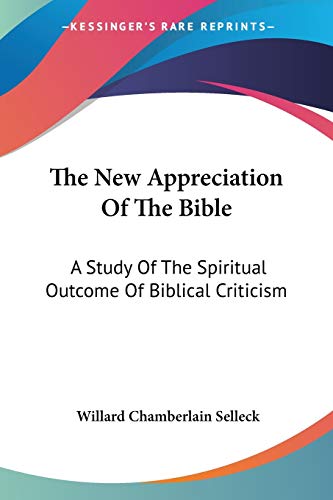 The New Appreciation Of The Bible: A Study Of The Spiritual Outcome Of Biblical Criticism