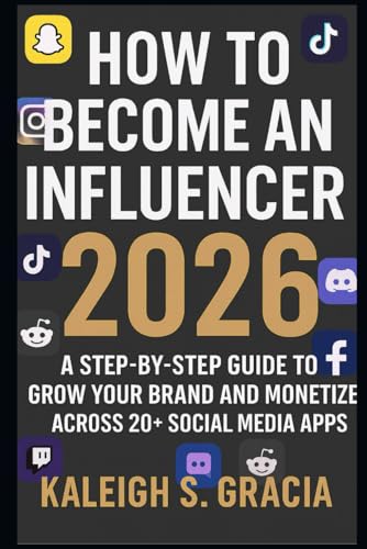 HOW TO BECOME AN INFLUENCER 2026 edition.: A Step-by-Step Guide to Building Your Brand and Monetizing Across 20+ Social Media Apps.