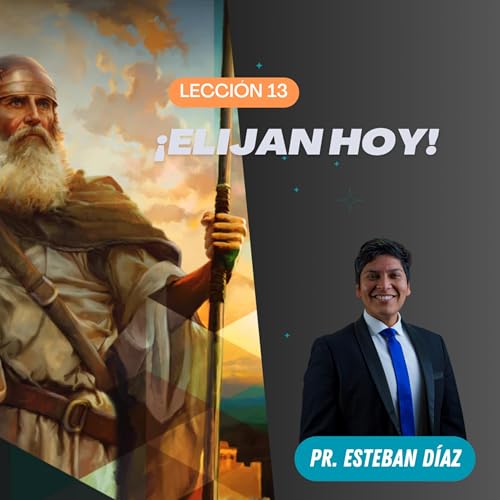 Lecci&oacute;n 13: &iexcl;Elijan hoy! | 4&deg; Trimestre 2025 | Pr. Esteban D&iacute;az
