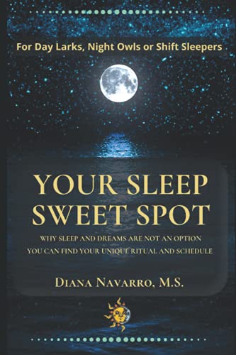 Your Sleep Sweet Spot: Why Sleep and Dreams are Not an Option You Can Find Your Unique Ritual and Schedule