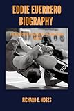 guerrero mexico city  EDDIE GUERRERO BIOGRAPHY : THE HEART, SPIRIT, AND LEGACY OF A WRESTLING LEGEND (English Edition)