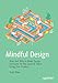 Mindful Design: How and Why to Make Design Decisions for the Good of Those Using Your Product