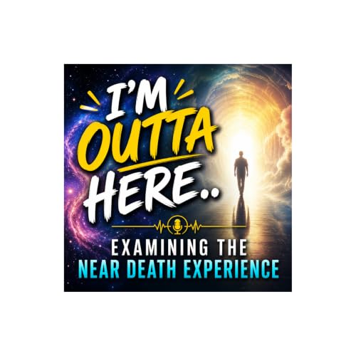 I'm Outta Here - Examining The Near Death Experience