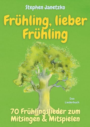 Frühling, lieber Frühling - 70 Frühlingslieder zum Mitsingen & Mitspielen: Neue Kinderlieder vom Blühen, Krabbeln, Summen, Hoppeln, Wachsen & Gernhaben