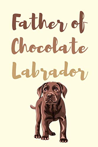 Father of Chocolate Labrador: Funny, lined notebook for a dog lovers journal for a men gift for a dog's owner, planner 6x9 inches