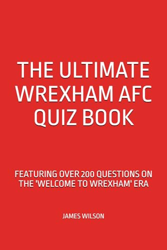 The Ultimate Wrexham AFC Quiz Book - Featuring over 200 Questions from the 'Welcome to Wrexham' Era