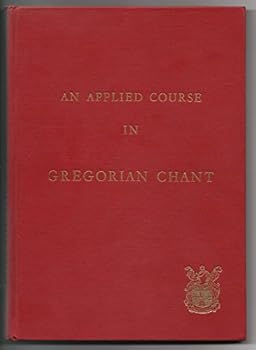 An Applied Course in Gregorian Chant. Translated and edited from the official course syllabus of the Gregorian Institute of Paris