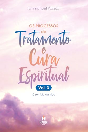 Os processos de tratamento e cura espiritual, vol. 3: O sentido da vida